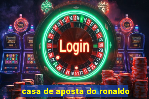 casa de aposta do ronaldo